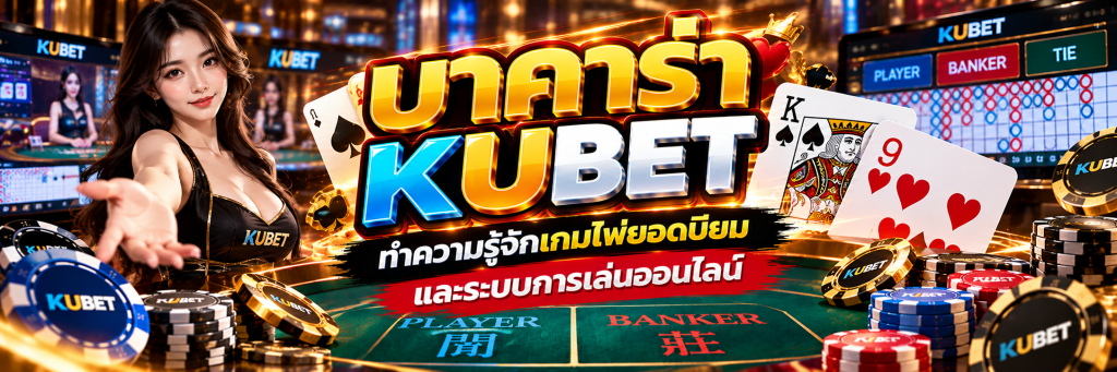 บาคาร่า KUBET ทำความรู้จักเกมไพ่ยอดนิยมและระบบการเล่นออนไลน์